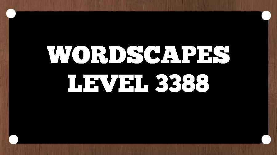 Wordscapes Puzzle 3388 What is the Answer for Wordscapes Level 3388?