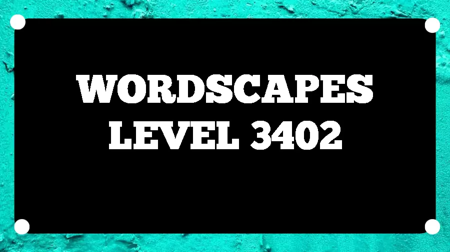 Wordscapes Puzzle 3402 What is the Answer for Wordscapes Level 3402?