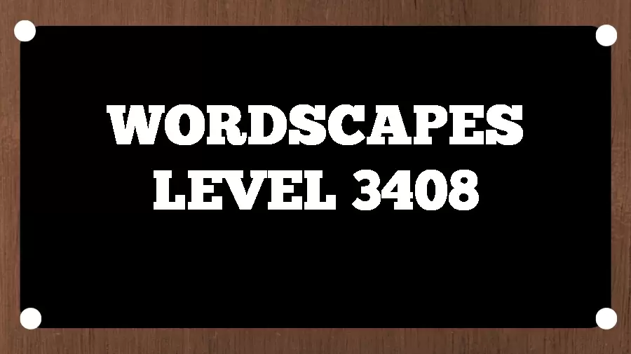 Wordscapes Puzzle 3408 What is the Answer for Wordscapes Level 3408?