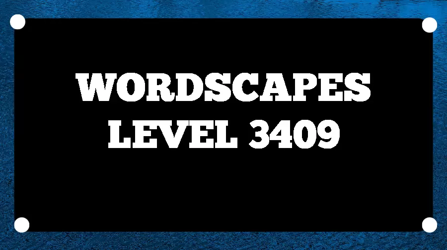 Wordscapes Puzzle 3409 What is the Answer for Wordscapes Level 3409?