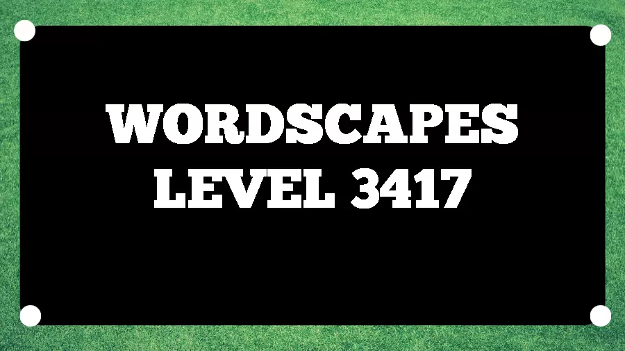 Wordscapes Puzzle 3417 What is the Answer for Wordscapes Level 3417?