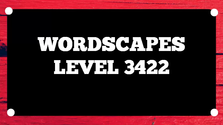 Wordscapes Puzzle 3422 What is the Answer for Wordscapes Level 3422?