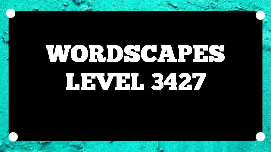 Wordscapes Puzzle 3427 What is the Answer for Wordscapes Level 3427?