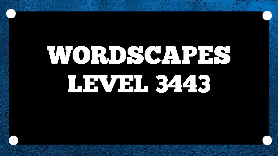 Wordscapes Puzzle 3443 What is the Answer for Wordscapes Level 3443?