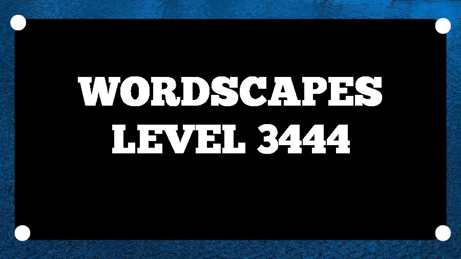 Wordscapes Puzzle 3444 What is the Answer for Wordscapes Level 3444?