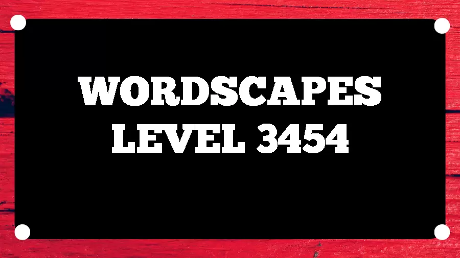 Wordscapes Puzzle 3454 What is the Answer for Wordscapes Level 3454?