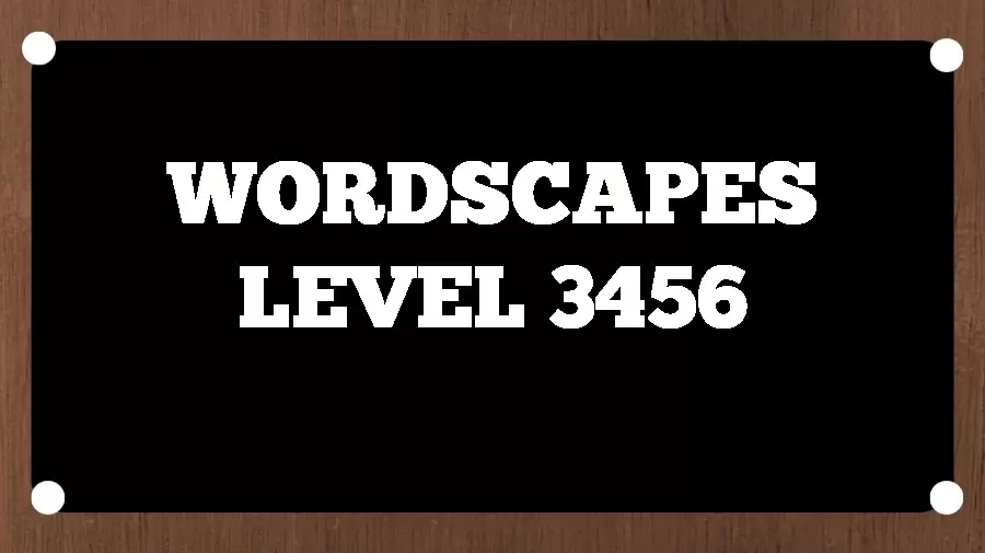 Wordscapes Puzzle 3456 What is the Answer for Wordscapes Level 3456?