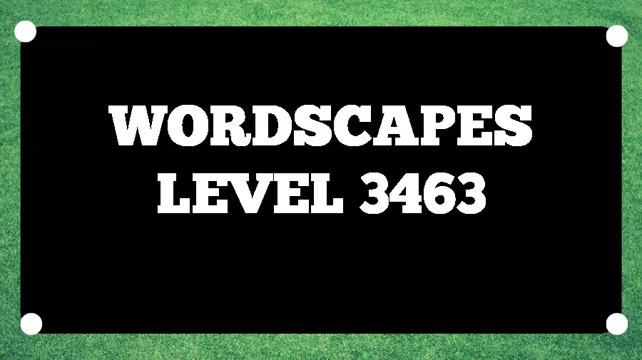 Wordscapes Puzzle 3463 What is the Answer for Wordscapes Level 3463?