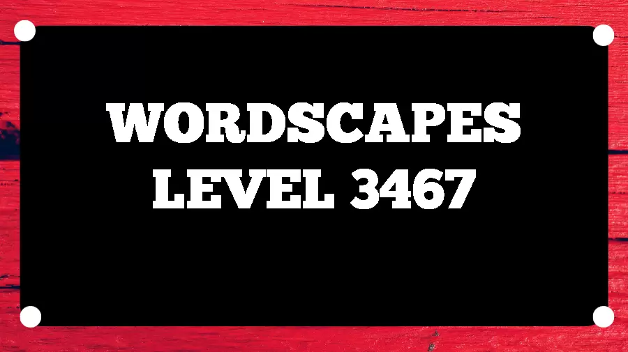 Wordscapes Puzzle 3467 What is the Answer for Wordscapes Level 3467?