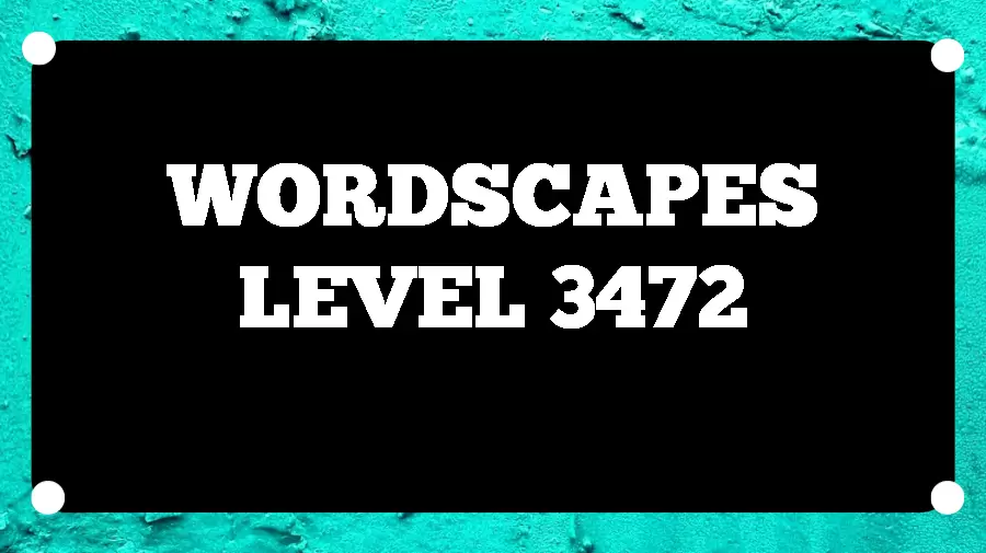 Wordscapes Puzzle 3472 What is the Answer for Wordscapes Level 3472?