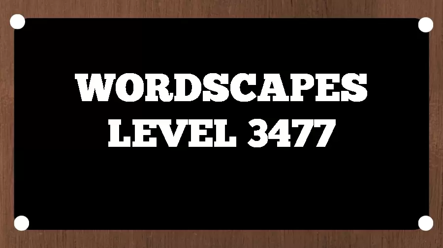 Wordscapes Puzzle 3477 What is the Answer for Wordscapes Level 3477?