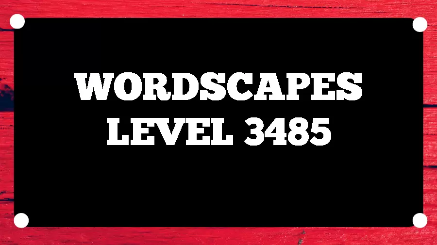 Wordscapes Puzzle 3485 What is the Answer for Wordscapes Level 3485?