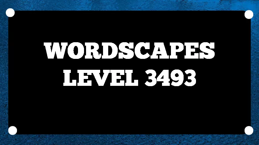 Wordscapes Puzzle 3493 What is the Answer for Wordscapes Level 3493?