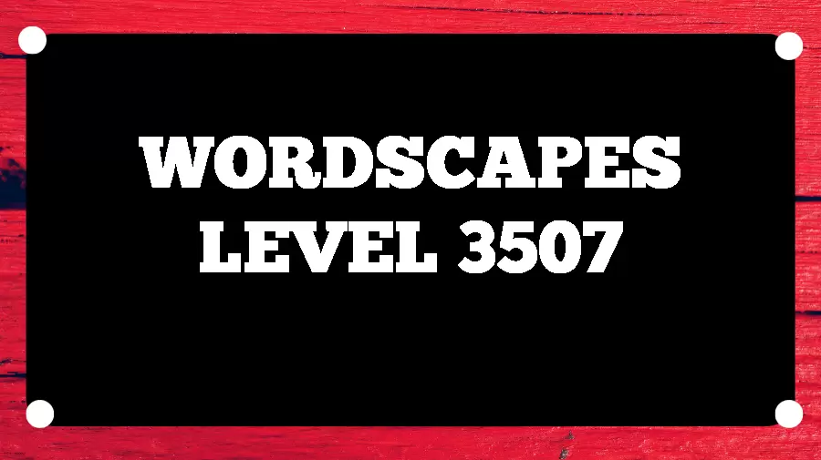 Wordscapes Puzzle 3507 What is the Answer for Wordscapes Level 3507?