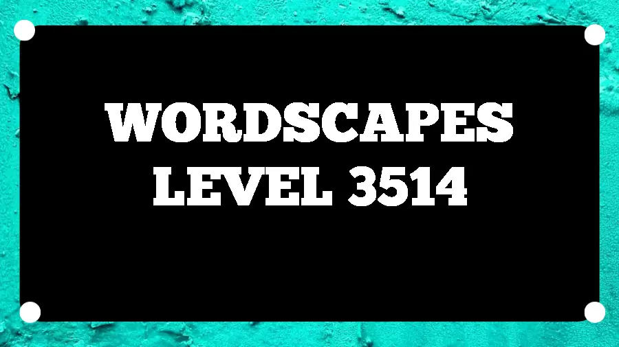 Wordscapes Puzzle 3514 What is the Answer for Wordscapes Level 3514?