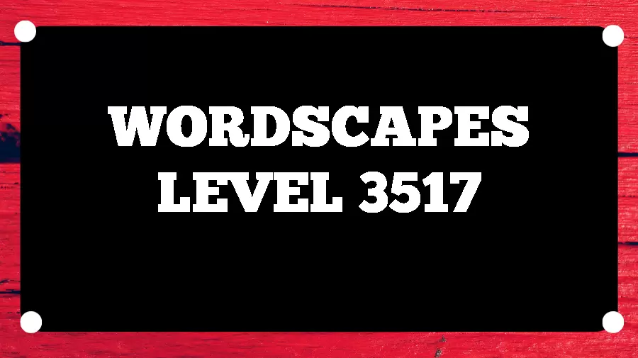 Wordscapes Puzzle 3517 What is the Answer for Wordscapes Level 3517?