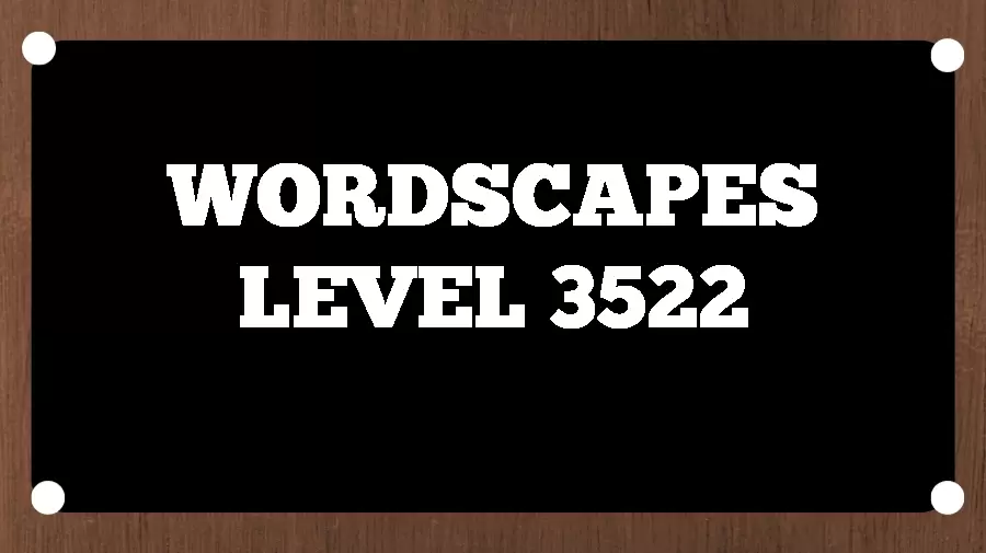 Wordscapes Puzzle 3522 What is the Answer for Wordscapes Level 3522?