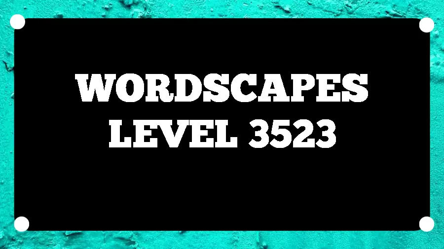 Wordscapes Puzzle 3523 What is the Answer for Wordscapes Level 3523?