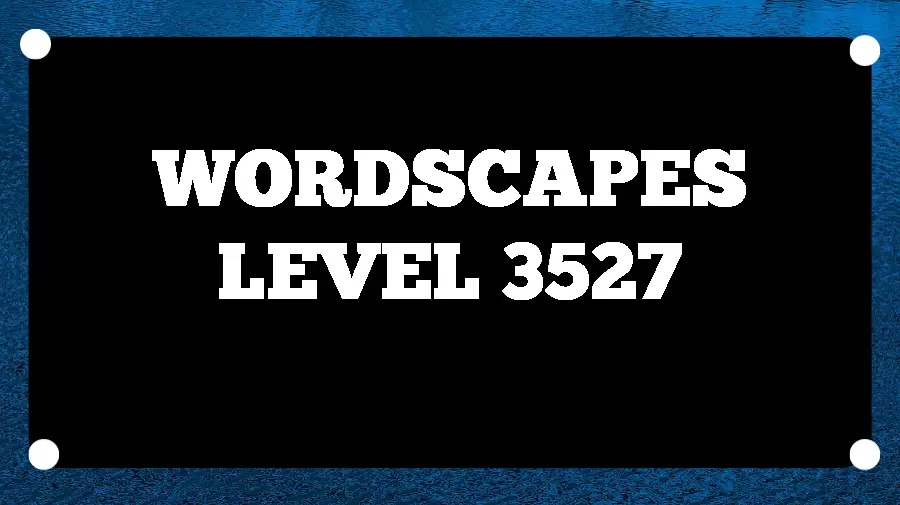 Wordscapes Puzzle 3527 What is the Answer for Wordscapes Level 3527?