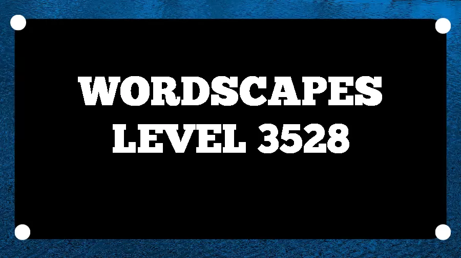 Wordscapes Puzzle 3528 What is the Answer for Wordscapes Level 3528?