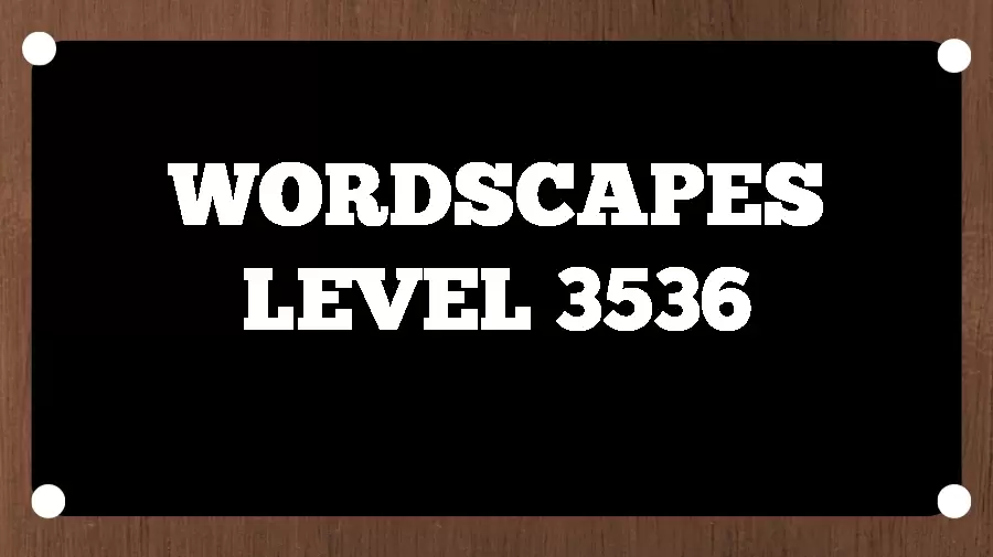 Wordscapes Puzzle 3536 What is the Answer for Wordscapes Level 3536?