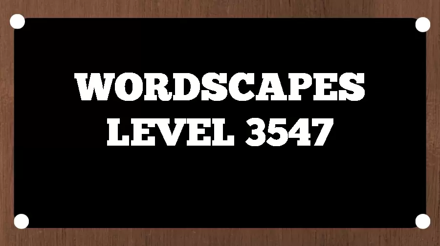 Wordscapes Puzzle 3547 What is the Answer for Wordscapes Level 3547?