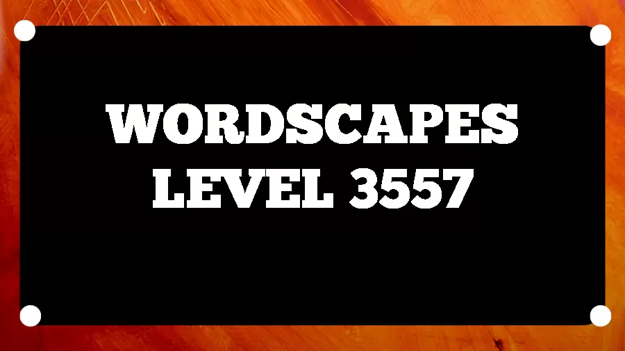 Wordscapes Puzzle 3557 What is the Answer for Wordscapes Level 3557?