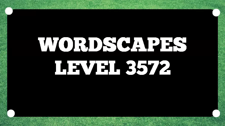 Wordscapes Puzzle 3572 What is the Answer for Wordscapes Level 3572?