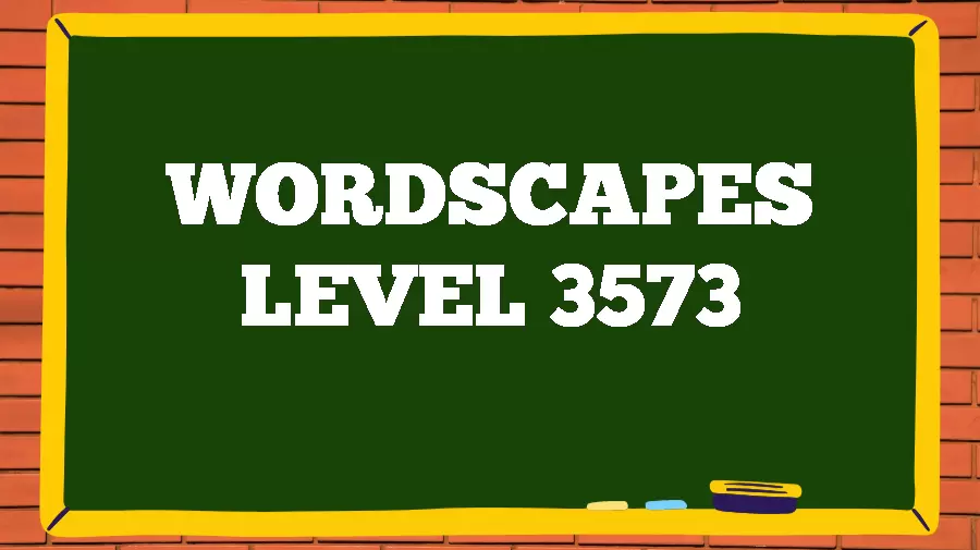 Wordscapes Puzzle 3573 What is the Answer for Wordscapes Level 3573?