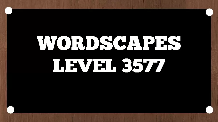 Wordscapes Puzzle 3577 What is the Answer for Wordscapes Level 3577?