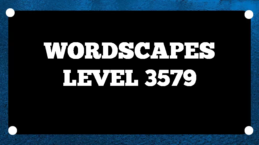 Wordscapes Puzzle 3579 What is the Answer for Wordscapes Level 3579?