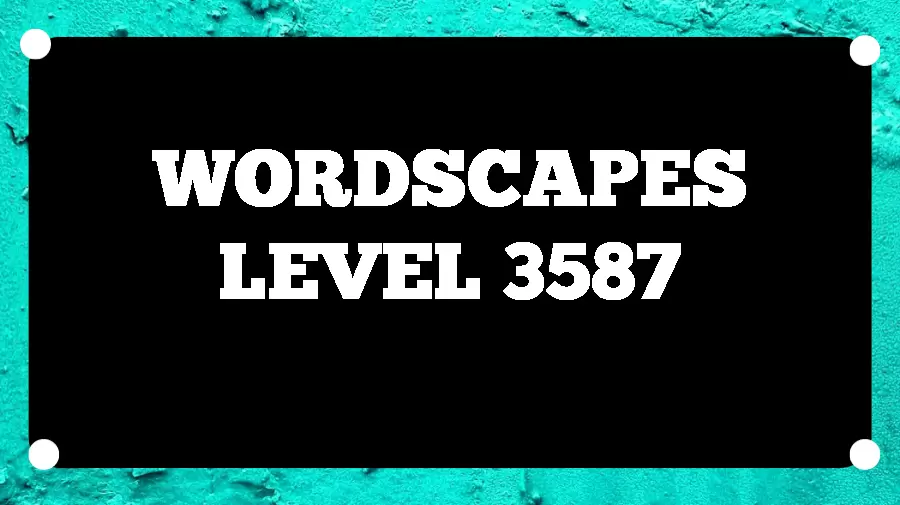 Wordscapes Puzzle 3587 What is the Answer for Wordscapes Level 3587?