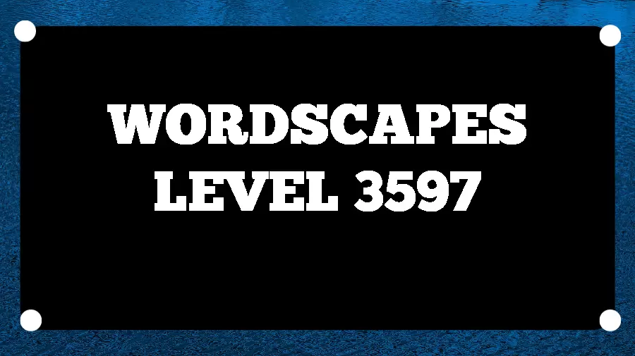 Wordscapes Puzzle 3597 What is the Answer for Wordscapes Level 3597?