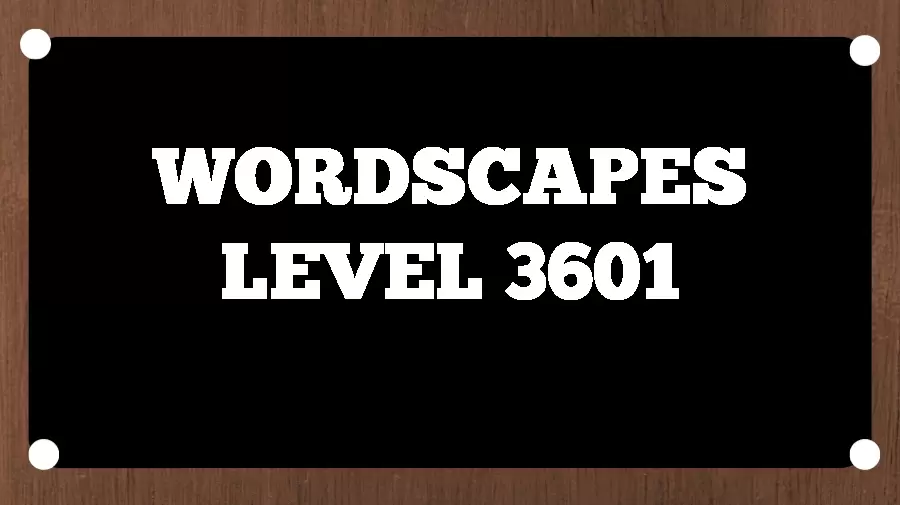 Wordscapes Puzzle 3601 What is the Answer for Wordscapes Level 3601?