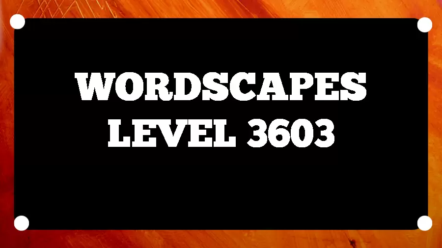 Wordscapes Puzzle 3603 What is the Answer for Wordscapes Level 3603?