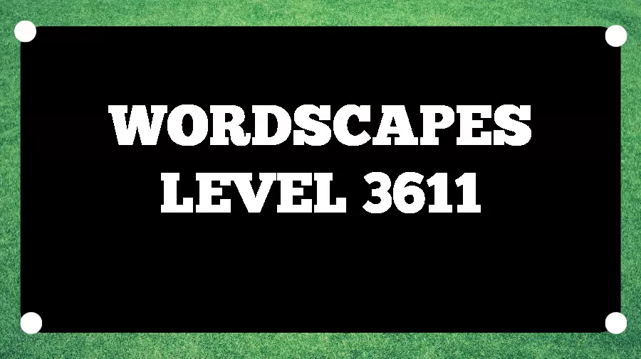 Wordscapes Puzzle 3611 What is the Answer for Wordscapes Level 3611?