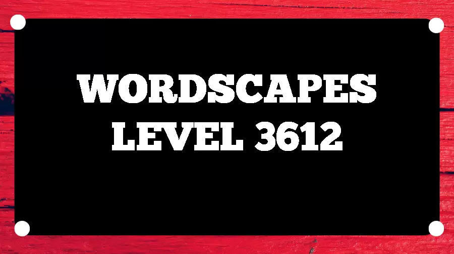 Wordscapes Puzzle 3612 What is the Answer for Wordscapes Level 3612?