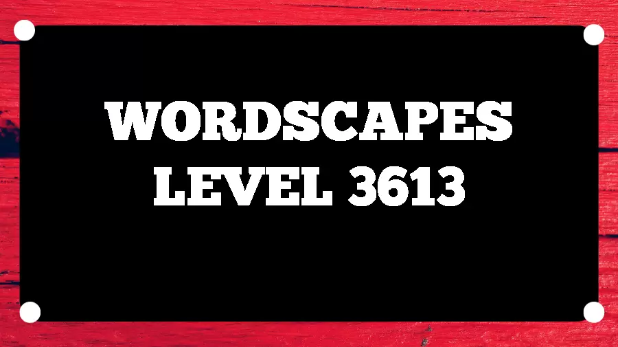 Wordscapes Puzzle 3613 What is the Answer for Wordscapes Level 3613?