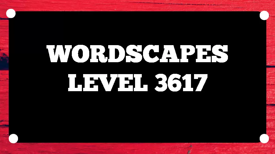 Wordscapes Puzzle 3617 What is the Answer for Wordscapes Level 3617?