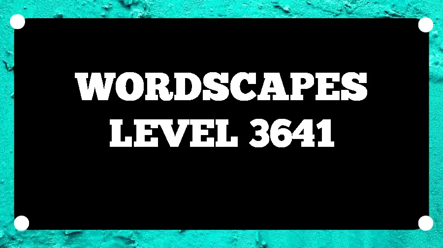 Wordscapes Puzzle 3641 What is the Answer for Wordscapes Level 3641?