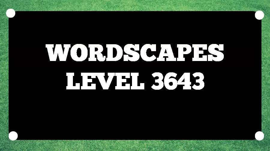 Wordscapes Puzzle 3643 What is the Answer for Wordscapes Level 3643?