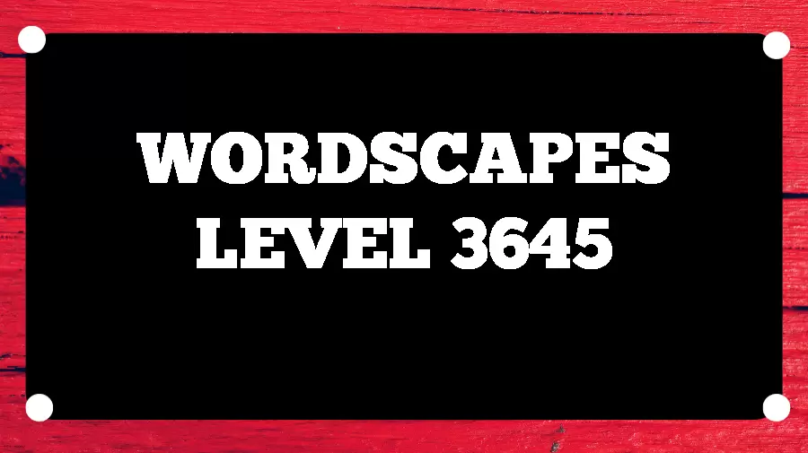 Wordscapes Puzzle 3645 What is the Answer for Wordscapes Level 3645?