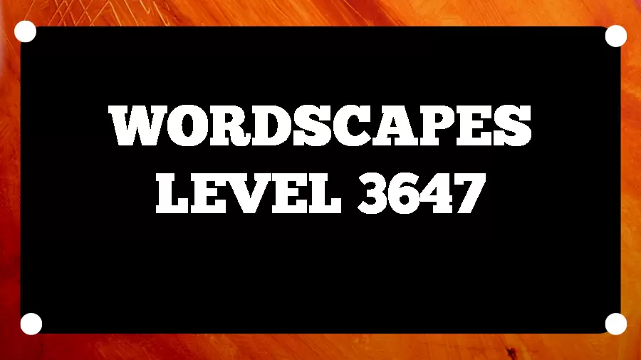 Wordscapes Puzzle 3647 What is the Answer for Wordscapes Level 3647?