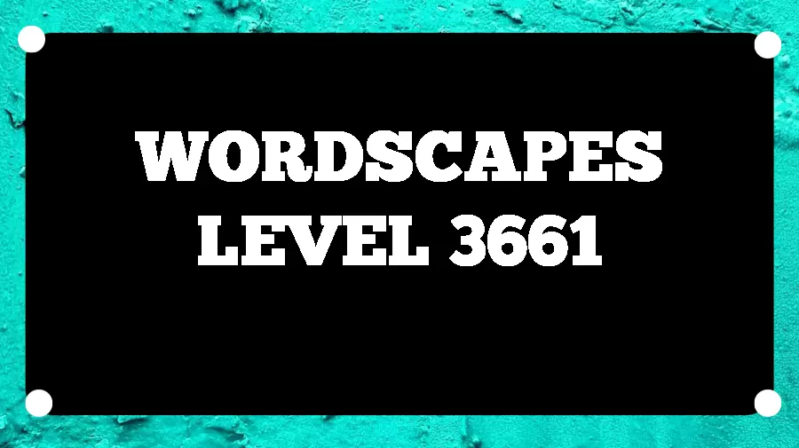 Wordscapes Puzzle 3661 What is the Answer for Wordscapes Level 3661?