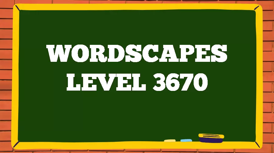 Wordscapes Puzzle 3670 What is the Answer for Wordscapes Level 3670?