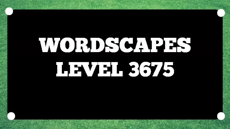 Wordscapes Puzzle 3675 What is the Answer for Wordscapes Level 3675?