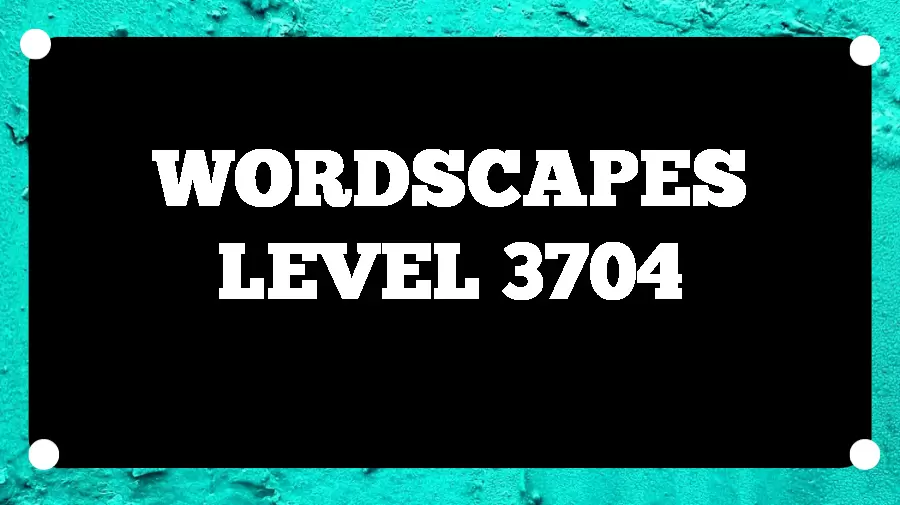 Wordscapes Puzzle 3704 What is the Answer for Wordscapes Level 3704?