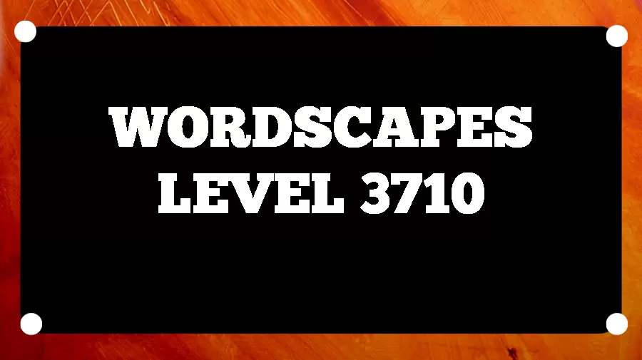 Wordscapes Puzzle 3710 What is the Answer for Wordscapes Level 3710?