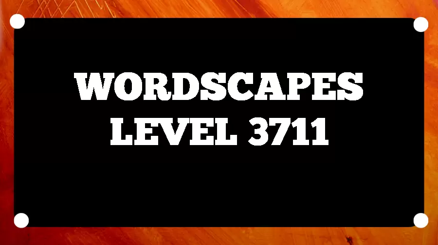 Wordscapes Puzzle 3711 What is the Answer for Wordscapes Level 3711?