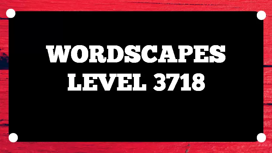 Wordscapes Puzzle 3718 What is the Answer for Wordscapes Level 3718?